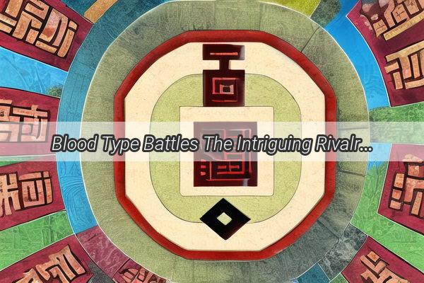 Blood Type Battles The Intriguing Rivalry Between A and O in a World Divided by Blood